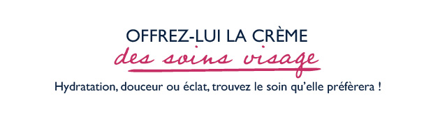 Offrez-lui la crme de la crme des soins visage