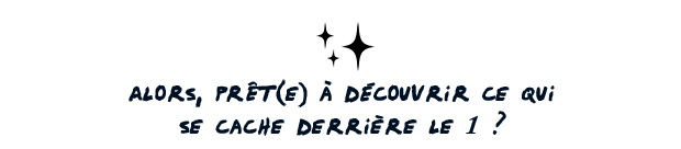 ALORS, PRT(E) DCOUVRIR CE QUI SE CACHE DERRIRE LE 1 ?
