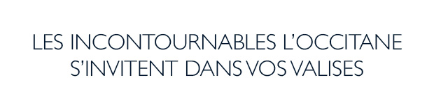 LES INCONTOURNABLES L'OCCITANE S'INVITENT DANS VOS VALISES
