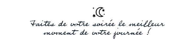 Faites de votre soire le meilleur moment de votre journe