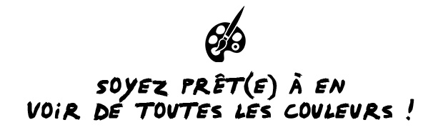 Soyez prt en voir de toutes les couleurs !