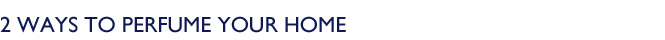 2 WAYS TO PERFUME YOUR HOME