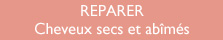 REPARER Cheveux secs et ab&icirc;m&eacute;s