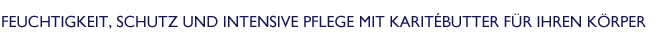 Feuchtigkeit, Schutz und intensive Pflege mit Karit&eacute;butter f&uuml;r Ihren K&ouml;rper