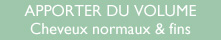 APPORTER DU VOLUME Cheveux normaux & fins