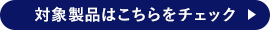 対象製品はこちらをチェック