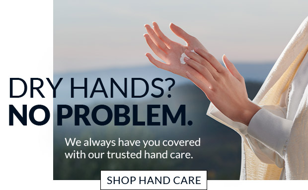 DRY HANDS? NO PROBLEM. SHOP HAND CARE.