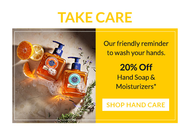 20% OFF HAND SOAP & MOISTURIZERS* SHOP HAND CARE.