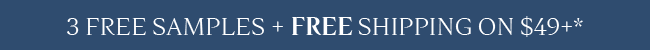 3 FREE SAMPLES + FREE SHIPPING ON $49+*