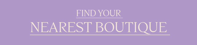 FIND YOUR NEAREST BOUTIQUE