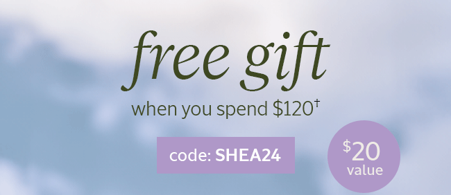 FREE GIFT WHEN YOU SPEND $120 † | CODE: SHEA24