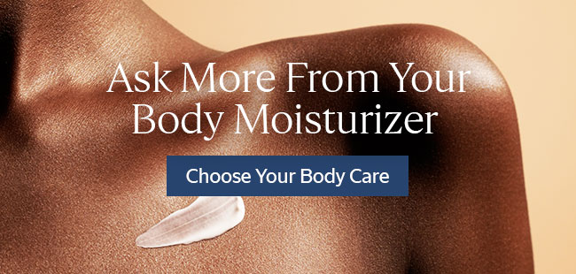 ASK MORE FROM YOUR BODY MOISTURIZER |  CHOOSE YOUR BODY CARE