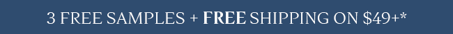 3 FREE SAMPLES + FREE SHIPPING ON $49+*