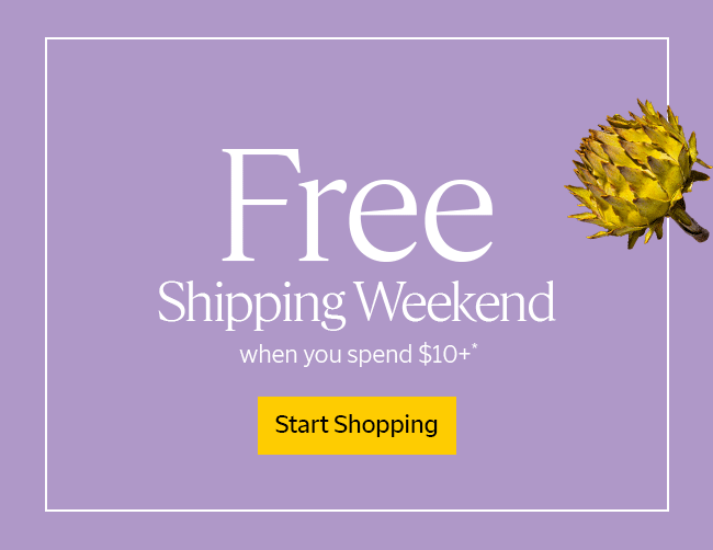 FREE SHIPPING WEEKEND WHEN YOU SPEND $10+* | START SHOPPING