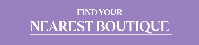 FIND YOUR NEAREST BOUTIQUE